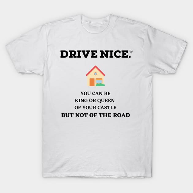 Drive Nice, King/Queen of your castle T-Shirt by TraciJ